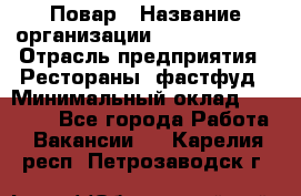 Повар › Название организации ­ Burger King › Отрасль предприятия ­ Рестораны, фастфуд › Минимальный оклад ­ 18 000 - Все города Работа » Вакансии   . Карелия респ.,Петрозаводск г.